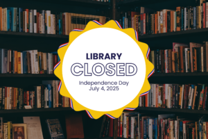 Graphic showing a library closure notice in front of shelves filled with books. The notice reads: 'Library Closed. Independence Day. July 4, 2025' inside a sunburst-shaped border with yellow, red, white, and blue accents.